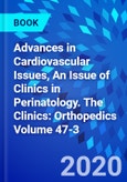 Advances in Cardiovascular Issues, An Issue of Clinics in Perinatology. The Clinics: Orthopedics Volume 47-3- Product Image
