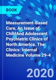 Measurement-Based Care, An Issue of ChildAnd Adolescent Psychiatric Clinics of North America. The Clinics: Internal Medicine Volume 29-4- Product Image