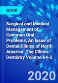 Surgical and Medical Management of Common Oral Problems, An Issue of Dental Clinics of North America. The Clinics: Dentistry Volume 64-2- Product Image