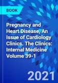 Pregnancy and Heart Disease, An Issue of Cardiology Clinics. The Clinics: Internal Medicine Volume 39-1- Product Image