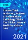 Chronic Total Occlusion, An Issue of Interventional Cardiology Clinics. The Clinics: Internal Medicine Volume 10-1- Product Image
