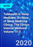 Telehealth in Sleep Medicine, An Issue of Sleep Medicine Clinics. The Clinics: Internal Medicine Volume 15-3- Product Image