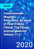Cardiovascular Magnetic Resonance, An Issue of Heart Failure Clinics. The Clinics: Internal Medicine Volume 17-1- Product Image