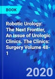 Robotic Urology: The Next Frontier, An Issue of Urologic Clinics. The Clinics: Surgery Volume 48-1- Product Image