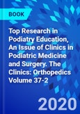 Top Research in Podiatry Education, An Issue of Clinics in Podiatric Medicine and Surgery. The Clinics: Orthopedics Volume 37-2- Product Image