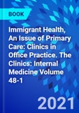 Immigrant Health, An Issue of Primary Care: Clinics in Office Practice. The Clinics: Internal Medicine Volume 48-1- Product Image