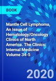 Mantle Cell Lymphoma, An Issue of Hematology/Oncology Clinics of North America. The Clinics: Internal Medicine Volume 34-5- Product Image