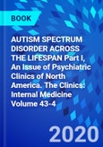 AUTISM SPECTRUM DISORDER ACROSS THE LIFESPAN Part I, An Issue of Psychiatric Clinics of North America. The Clinics: Internal Medicine Volume 43-4- Product Image