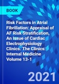 Risk Factors in Atrial Fibrillation: Appraisal of AF Risk Stratification, An Issue of Cardiac Electrophysiology Clinics. The Clinics: Internal Medicine Volume 13-1- Product Image
