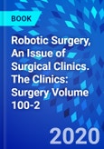 Robotic Surgery, An Issue of Surgical Clinics. The Clinics: Surgery Volume 100-2- Product Image