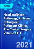 Head and Neck Pathology, An Issue of Surgical Pathology Clinics. The Clinics: Surgery Volume 14-1- Product Image