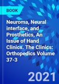 Neuroma, Neural interface, and Prosthetics, An Issue of Hand Clinics. The Clinics: Orthopedics Volume 37-3- Product Image