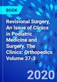 Revisional Surgery, An Issue of Clinics in Podiatric Medicine and Surgery. The Clinics: Orthopedics Volume 37-3- Product Image