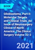Glioblastoma, Part II: Molecular Targets and Clinical Trials, An Issue of Neurosurgery Clinics of North America. The Clinics: Surgery Volume 32-2- Product Image