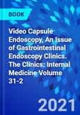 Video Capsule Endoscopy, An Issue of Gastrointestinal Endoscopy Clinics. The Clinics: Internal Medicine Volume 31-2- Product Image