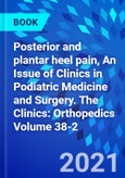 Posterior and plantar heel pain, An Issue of Clinics in Podiatric Medicine and Surgery. The Clinics: Orthopedics Volume 38-2- Product Image