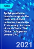 Applying evidence-based concepts in the treatment of distal radius fractures in the 21st century , An Issue of Hand Clinics. The Clinics: Orthopedics Volume 37-2- Product Image