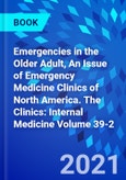 Emergencies in the Older Adult, An Issue of Emergency Medicine Clinics of North America. The Clinics: Internal Medicine Volume 39-2- Product Image
