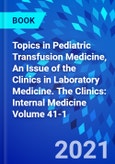 Topics in Pediatric Transfusion Medicine, An Issue of the Clinics in Laboratory Medicine. The Clinics: Internal Medicine Volume 41-1- Product Image