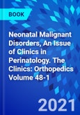 Neonatal Malignant Disorders, An Issue of Clinics in Perinatology. The Clinics: Orthopedics Volume 48-1- Product Image