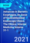 Advances in Barrett's Esophagus, An Issue of Gastrointestinal Endoscopy Clinics. The Clinics: Internal Medicine Volume 31-1- Product Image
