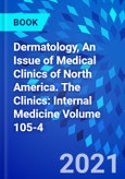 Dermatology, An Issue of Medical Clinics of North America. The Clinics: Internal Medicine Volume 105-4- Product Image