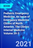 Pediatric Emergency Medicine, An Issue of Emergency Medicine Clinics of North America. The Clinics: Internal Medicine Volume 39-3- Product Image