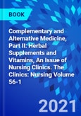 Complementary and Alternative Medicine, Part II: Herbal Supplements and Vitamins, An Issue of Nursing Clinics. The Clinics: Nursing Volume 56-1- Product Image