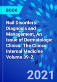 Nail Disorders: Diagnosis and Management, An Issue of Dermatologic Clinics. The Clinics: Internal Medicine Volume 39-2- Product Image