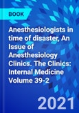Anesthesiologists in time of disaster, An Issue of Anesthesiology Clinics. The Clinics: Internal Medicine Volume 39-2- Product Image