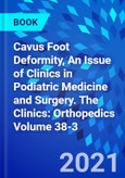 Cavus Foot Deformity, An Issue of Clinics in Podiatric Medicine and Surgery. The Clinics: Orthopedics Volume 38-3- Product Image