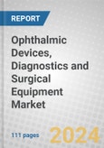 Ophthalmic Devices, Diagnostics and Surgical Equipment: Global Markets 2021-2026- Product Image