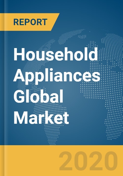 Household Appliances Global Market Report 202030 COVID 19 Impact and