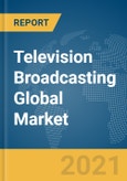 Television Broadcasting Global Market Report 2021: COVID-19 Impact and Recovery to 2030- Product Image