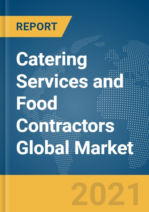 Catering Services and Food Contractors Global Market Report 2021 COVID