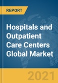 Hospitals and Outpatient Care Centers Global Market Report 2021: COVID-19 Impact and Recovery to 2030- Product Image