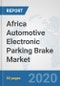Africa Automotive Electronic Parking Brake Market: Prospects, Trends Analysis, Market Size and Forecasts up to 2025 - Product Thumbnail Image