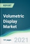 Volumetric Display Market - Forecasts from 2021 to 2026 - Product Image