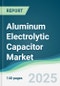 Aluminum Electrolytic Capacitor Market - Forecasts from 2021 to 2026 - Product Thumbnail Image