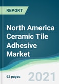 North America Ceramic Tile Adhesive Market - Forecasts from 2021 to 2026- Product Image