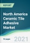 North America Ceramic Tile Adhesive Market - Forecasts from 2021 to 2026 - Product Thumbnail Image