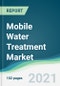 Mobile Water Treatment Market - Forecasts from 2021 to 2026 - Product Thumbnail Image