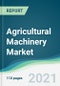 Agricultural Machinery Market - Forecasts from 2021 to 2026 - Product Image