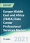 Europe Middle East and Africa (EMEA) Data Center Professional Services Market - Forecasts from 2021 to 2026 - Product Image