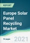 Europe Solar Panel Recycling Market - Forecasts from 2021 to 2026 - Product Image