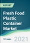 Fresh Food Plastic Container Market - Forecasts from 2021 to 2026 - Product Image