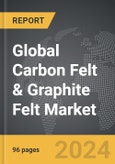Carbon Felt & Graphite Felt - Global Strategic Business Report- Product Image