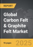 Carbon Felt & Graphite Felt - Global Strategic Business Report- Product Image