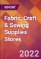 Fabric, Craft & Sewing Supplies Stores - 2021 U.S. Market Research Report with Updated COVID-19 Forecasts - Product Thumbnail Image