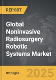 Noninvasive Radiosurgery Robotic Systems - Global Strategic Business Report- Product Image